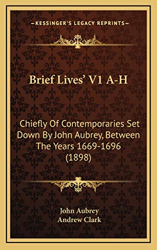 Brief Lives' V1 A-H: Chiefly Of Contemporaries Set Down By John Aubrey, Between The Years 1669-1696 (1898) (9781164421863) by Aubrey, John