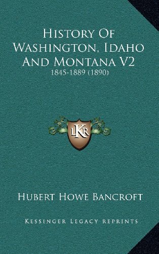 History Of Washington, Idaho And Montana V2: 1845-1889 (1890) (9781164422143) by Bancroft, Hubert Howe