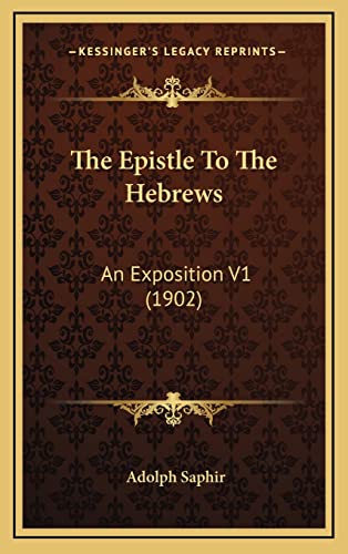 The Epistle To The Hebrews: An Exposition V1 (1902) (9781164425441) by Saphir, Adolph