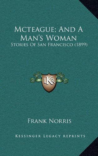 Mcteague; And A Man's Woman: Stories Of San Francisco (1899) (9781164426851) by Norris, Frank