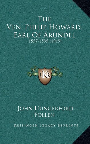 The Ven. Philip Howard, Earl Of Arundel: 1557-1595 (1919) (9781164428138) by Pollen, John Hungerford
