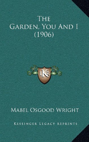 The Garden, You And I (1906) (9781164428541) by Wright, Mabel Osgood