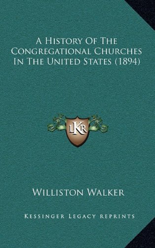 A History Of The Congregational Churches In The United States (1894) (9781164429319) by Walker, Williston