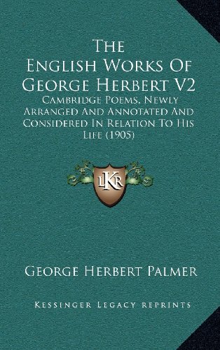 The English Works Of George Herbert V2: Cambridge Poems, Newly Arranged And Annotated And Considered In Relation To His Life (1905) (9781164431831) by Palmer, George Herbert