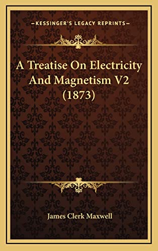 A Treatise On Electricity And Magnetism V2 (1873) (9781164435839) by Maxwell, James Clerk