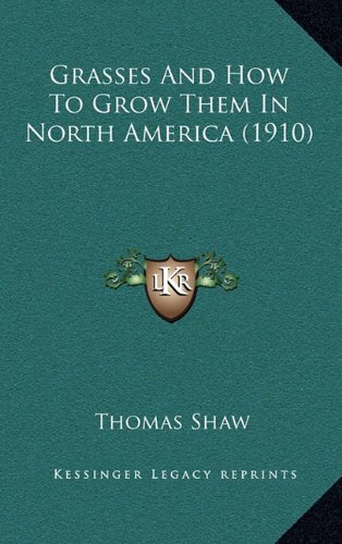 Grasses And How To Grow Them In North America (1910) (9781164436379) by Shaw, Thomas