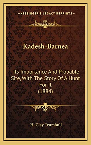 Kadesh-Barnea: Its Importance And Probable Site, With The Story Of A Hunt For It (1884) (9781164436539) by Trumbull, H Clay