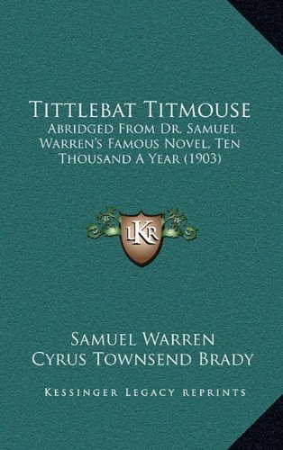 Tittlebat Titmouse: Abridged From Dr. Samuel Warren's Famous Novel, Ten Thousand A Year (1903) (9781164436942) by Warren, Samuel; Brady, Cyrus Townsend