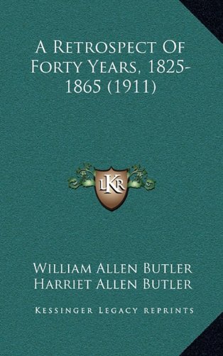 A Retrospect Of Forty Years, 1825-1865 (1911) (9781164438854) by Butler, William Allen