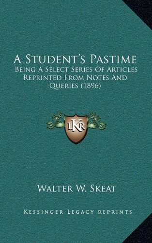 A Student's Pastime: Being A Select Series Of Articles Reprinted From Notes And Queries (1896) (9781164439554) by Skeat, Walter W.