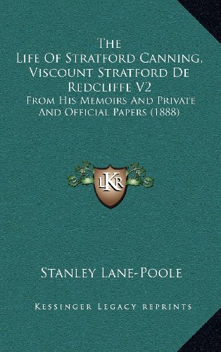 The Life Of Stratford Canning, Viscount Stratford De Redcliffe V2: From His Memoirs And Private And Official Papers (1888) (9781164439912) by Lane-Poole, Stanley