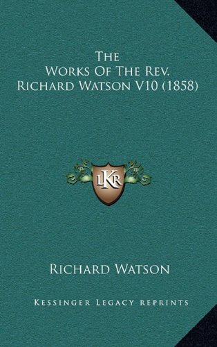 The Works Of The Rev. Richard Watson V10 (1858) (9781164440222) by Watson, Richard