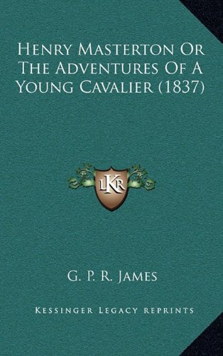 Henry Masterton or the Adventures of a Young Cavalier (1837) (9781164440437) by James, George Payne Rainsford