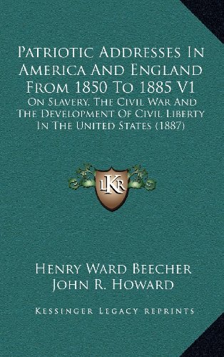 Patriotic Addresses In America And England From 1850 To 1885 V1: On Slavery, The Civil War And The Development Of Civil Liberty In The United States (1887) (9781164440659) by Beecher, Henry Ward