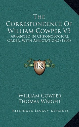 The Correspondence Of William Cowper V3: Arranged In Chronological Order, With Annotations (1904) (9781164441069) by Cowper, William