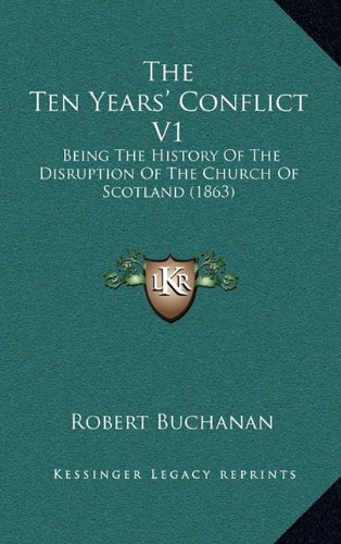 The Ten Years' Conflict V1: Being The History Of The Disruption Of The Church Of Scotland (1863) (9781164441885) by Buchanan, Robert