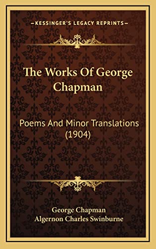 The Works Of George Chapman: Poems And Minor Translations (1904) (9781164444084) by Chapman, Professor George