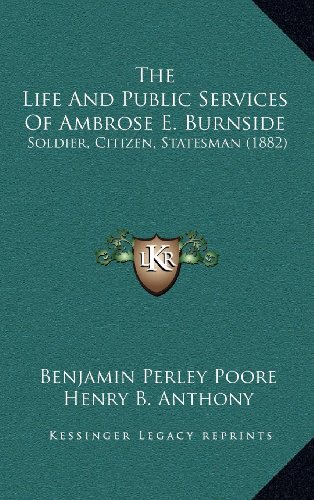 9781164446491: The Life And Public Services Of Ambrose E. Burnside: Soldier, Citizen, Statesman (1882)