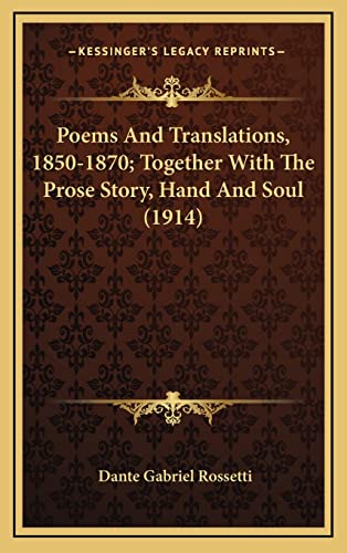 Poems And Translations, 1850-1870; Together With The Prose Story, Hand And Soul (1914) (9781164446644) by Rossetti, Dante Gabriel