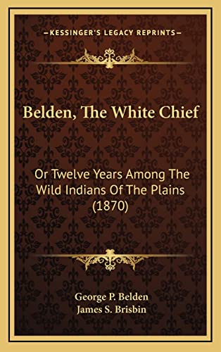 9781164447986: Belden, The White Chief: Or Twelve Years Among The Wild Indians Of The Plains (1870)