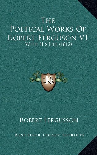The Poetical Works Of Robert Ferguson V1: With His Life (1812) (9781164450214) by Fergusson, Robert