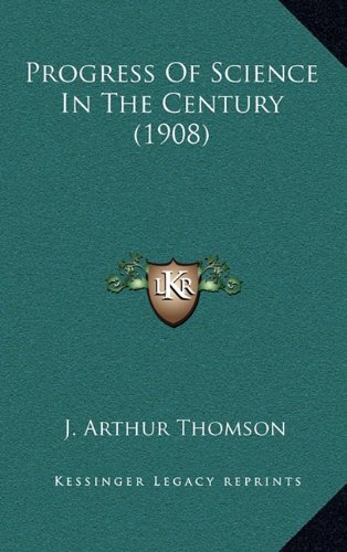 Progress Of Science In The Century (1908) (9781164452416) by Thomson, J. Arthur