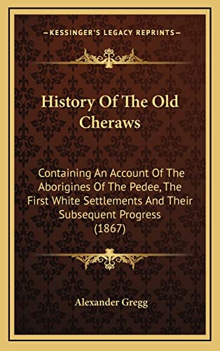 Stock image for History of the Old Cheraws: Containing an Account of the Aborigines of the Pedee, the First White Settlements and Their Subsequent Progress (1867) for sale by THE SAINT BOOKSTORE