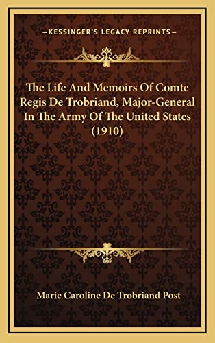 Stock image for The Life and Memoirs of Comte Regis de Trobriand, Major-General in the Army of the United States (1910) for sale by THE SAINT BOOKSTORE