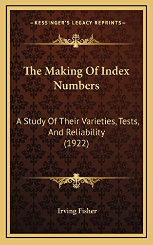 9781164455516: The Making Of Index Numbers: A Study Of Their Varieties, Tests, And Reliability (1922)