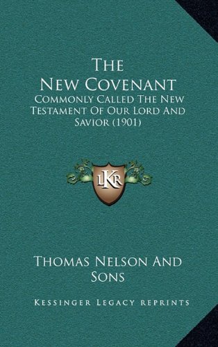 The New Covenant: Commonly Called The New Testament Of Our Lord And Savior (1901) (9781164455783) by Thomas Nelson And Sons