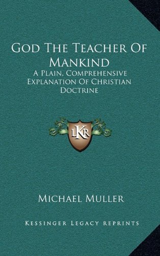 God The Teacher Of Mankind: A Plain, Comprehensive Explanation Of Christian Doctrine: The Apostles' Creed (1880) (9781164457152) by Muller, Michael