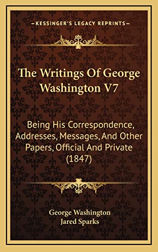 The Writings of George Washington V7: Being His Correspondence, Addresses, Messages, and Other Papers, Official and Private (1847) (9781164458029) by Washington, George; Sparks, Jared