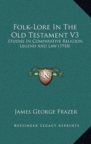 Folk-Lore In The Old Testament V3: Studies In Comparative Religion, Legend And Law (1918) (9781164459699) by Frazer, James George