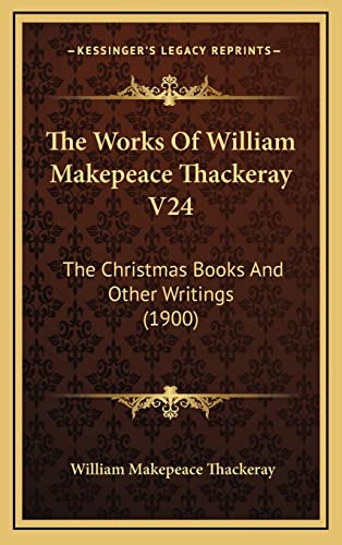 9781164460947: The Works Of William Makepeace Thackeray V24: The Christmas Books And Other Writings (1900)