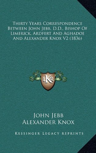 Thirty Years Correspondence Between John Jebb, D.D., Bishop Of Limerick, Ardfert And Aghadoe And Alexander Knox V2 (1836) (9781164463108) by Jebb, John; Knox, Alexander