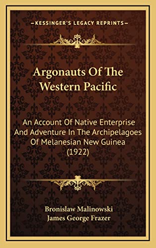 Argonauts Of The Western Pacific: An Account Of Native Enterprise And Adventure In The Archipelagoes Of Melanesian New Guinea (1922) (9781164463184) by Malinowski, Bronislaw