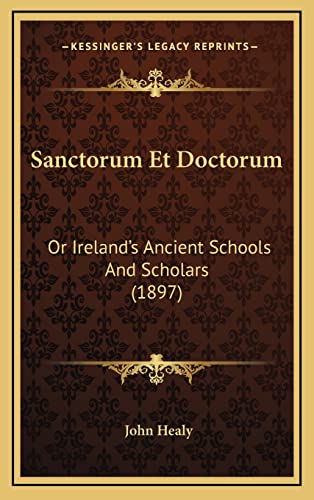 Sanctorum Et Doctorum: Or Ireland's Ancient Schools And Scholars (1897) (9781164467830) by Healy, REV John