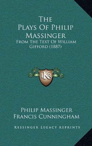 The Plays Of Philip Massinger: From The Text Of William Gifford (1887) (9781164469131) by Massinger, Philip