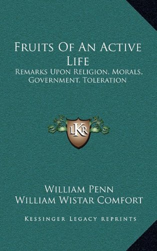 Fruits of an Active Life: Remarks Upon Religion, Morals, Government, Toleration (9781164471103) by Penn, William