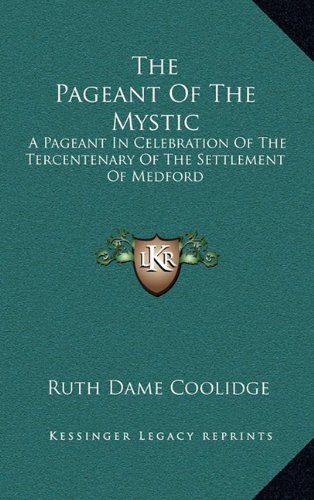 9781164473732: The Pageant of the Mystic: A Pageant in Celebration of the Tercentenary of the Settlement of Medford