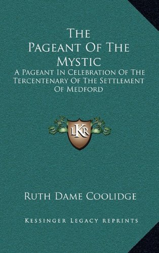 9781164473732: The Pageant Of The Mystic: A Pageant In Celebration Of The Tercentenary Of The Settlement Of Medford