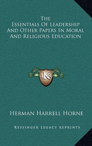 The Essentials Of Leadership And Other Papers In Moral And Religious Education (9781164476580) by Horne, Herman Harrell