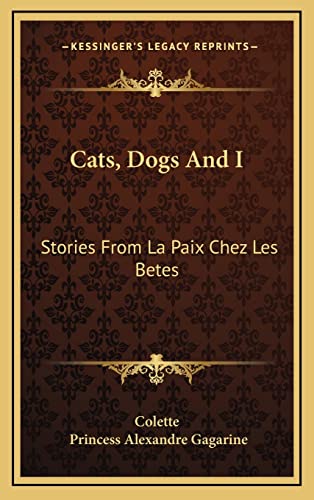 Cats, Dogs And I: Stories From La Paix Chez Les Betes (9781164480907) by Colette