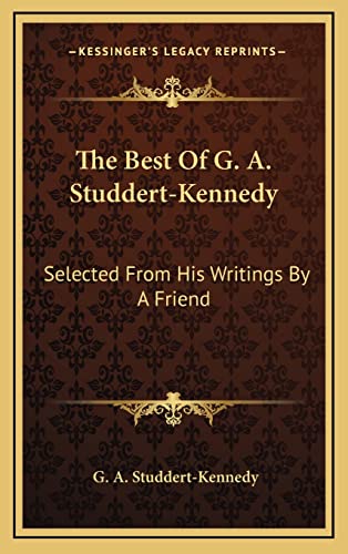 9781164483779: The Best Of G. A. Studdert-Kennedy: Selected From His Writings By A Friend