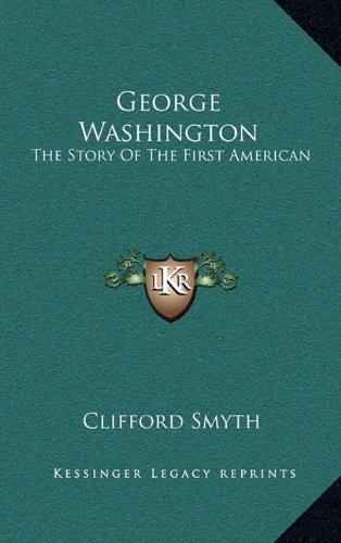 George Washington: The Story Of The First American (9781164485001) by Smyth, Clifford