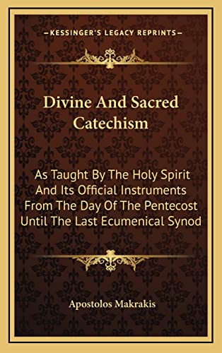 9781164491514: Divine And Sacred Catechism: As Taught By The Holy Spirit And Its Official Instruments From The Day Of The Pentecost Until The Last Ecumenical Synod