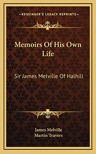 Memoirs Of His Own Life: Sir James Melville Of Halhill (9781164492016) by Melville Sir, James