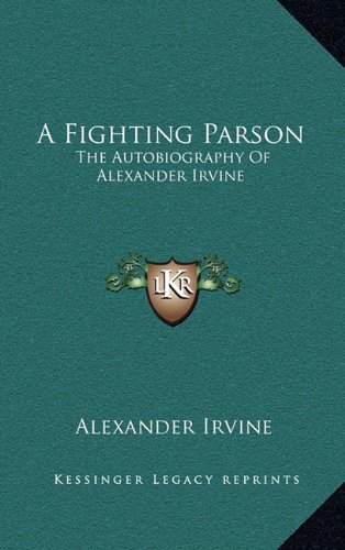 A Fighting Parson: The Autobiography Of Alexander Irvine (9781164499404) by Irvine, Alexander