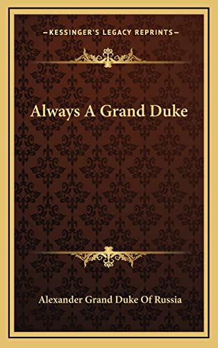 9781164503040: Always A Grand Duke