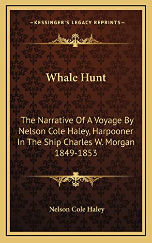 9781164504146: Whale Hunt: The Narrative Of A Voyage By Nelson Cole Haley, Harpooner In The Ship Charles W. Morgan 1849-1853